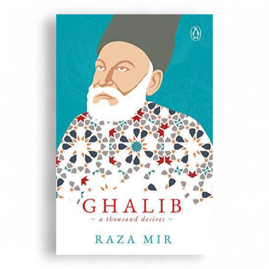 Ghalib: A Thousand Desires
by Raza A. Mir