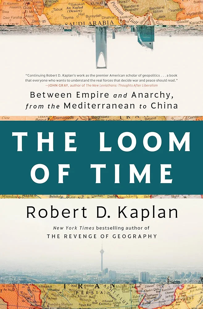 The Loom of Time: Between Empire and Anarchy, from the Mediterranean to China
 by Robert D. Kaplan