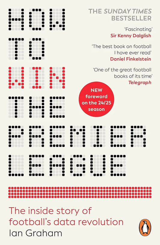 How to Win the Premier League: The Sunday Times Bestselling Inside Story of Football's Data Revolution by Ian Graham