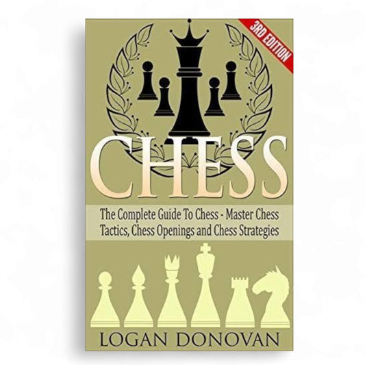 Chess: The Complete Guide to Chess - Master: Chess Tactics, Chess Openings, and Chess Strategies