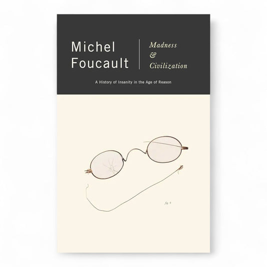 Madness and Civilization: A History of Insanity in the Age of Reason