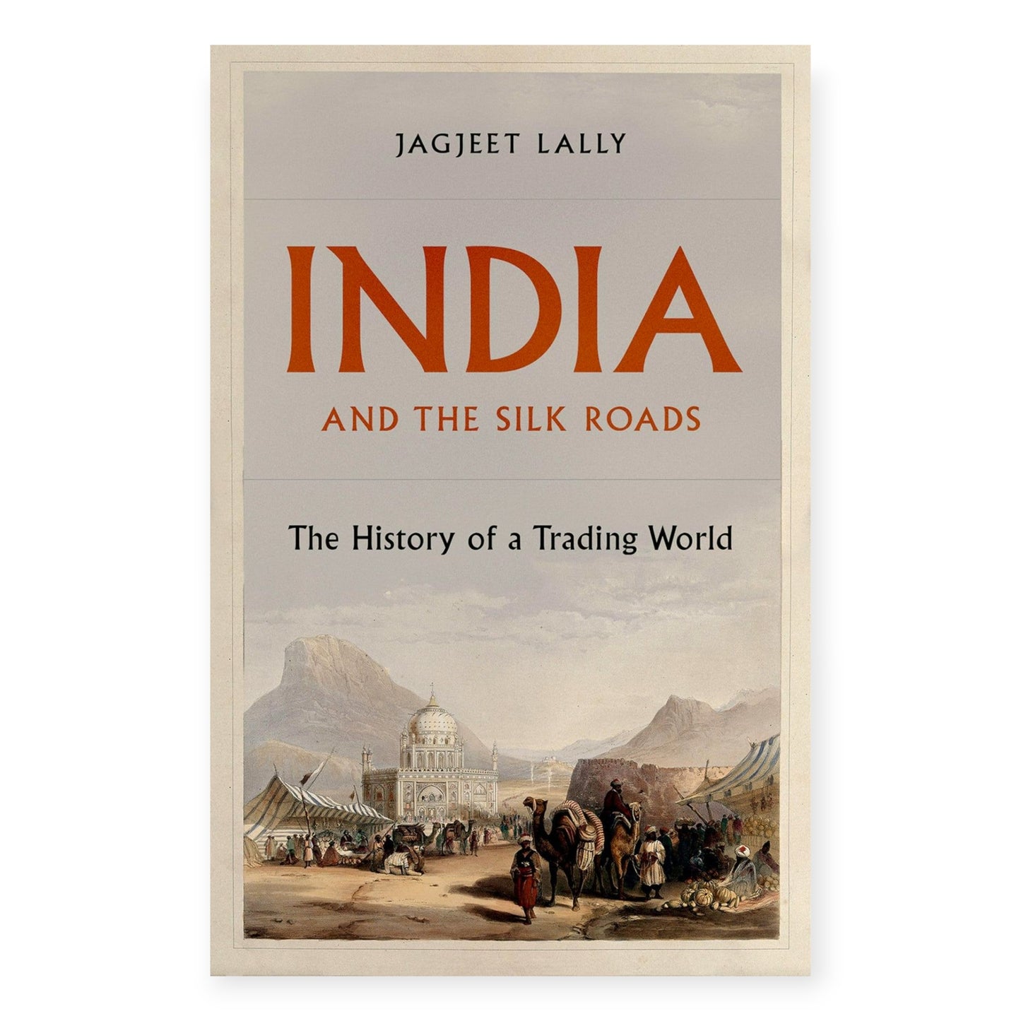 India and the Silk Roads: The History of a Trading World by Jagjeet Lally