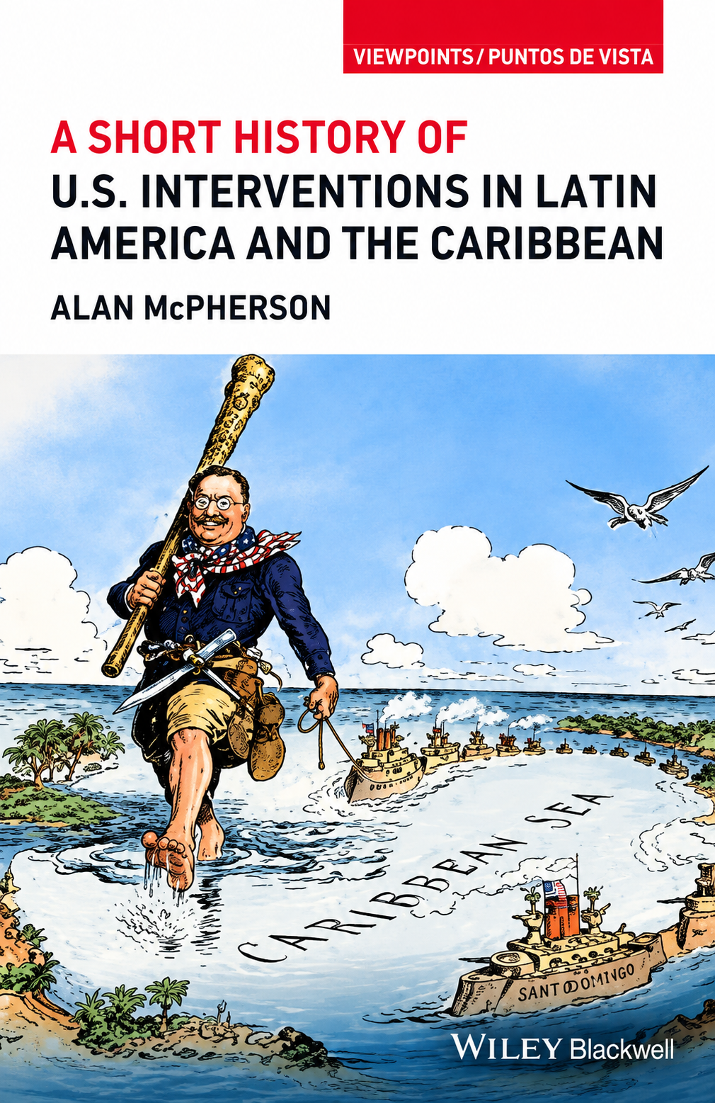 A Short History of U.S. Interventions in Latin America and the Caribbean — Alan McPherson