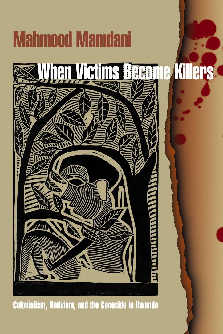 When Victims Become Killers: Colonialism, Nativism, and the Genocide in Rwanda — Mahmood Mamdani
