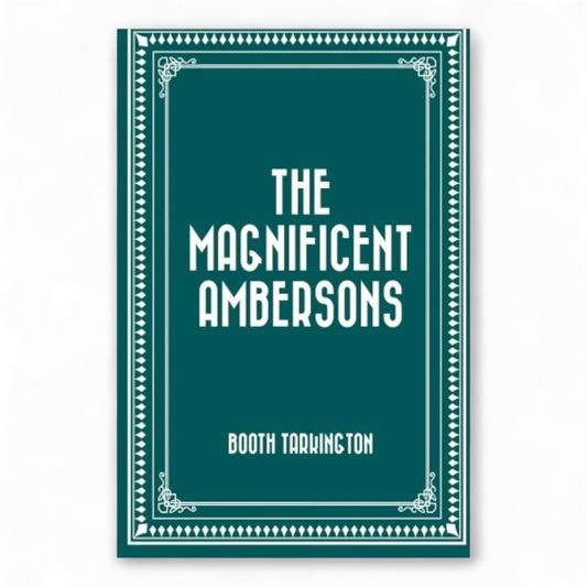 The Magnificent Ambersons by Booth Tarkington