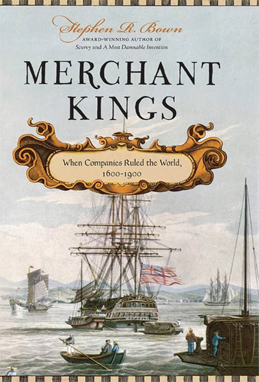 Merchant Kings: When Companies Ruled the World, 1600–1900 by Stephen R. Bown book cover
