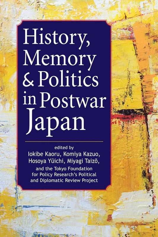History, Memory & Politics in Postwar Japan by Hosoya Yūichi
