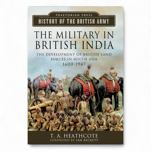 The Military in British India by T.A. Heathcote