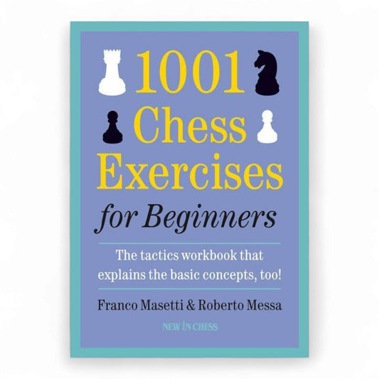 1001 Chess Exercises for Beginners: The Tactics Workbook that Explains the Basic Concepts, Too
Book by Franco Masetti and Roberto Messa