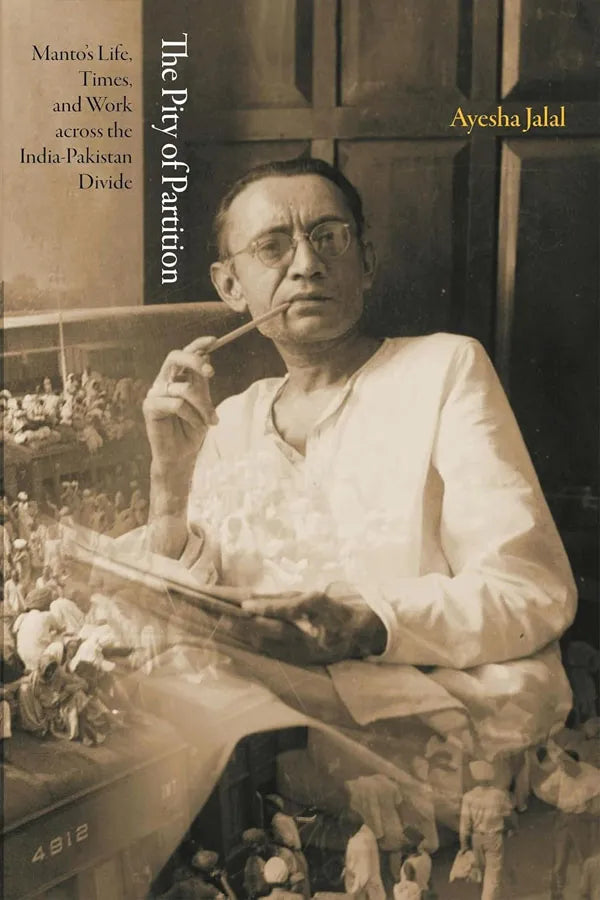 The Pity of Partition: Manto's Life, Times, and Work across the India-Pakistan Divide
By Ayesha Jalal