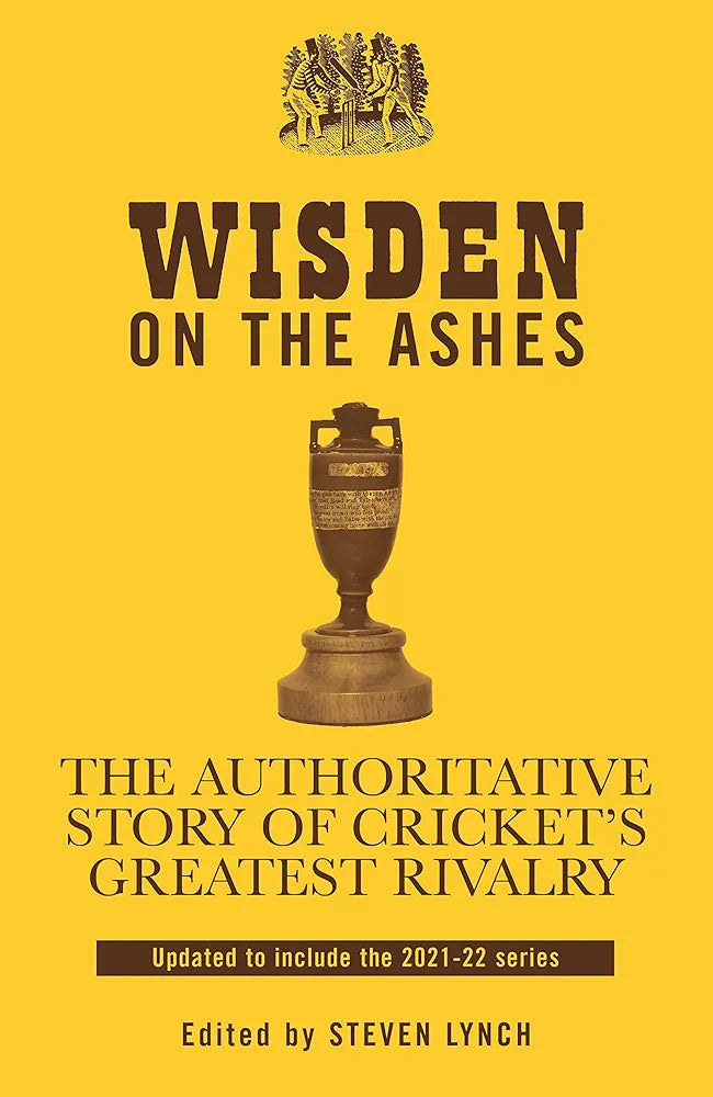 Wisden on the Ashes: The Authoritative Story of Cricket's Greatest Rivalry by Steven Lynch