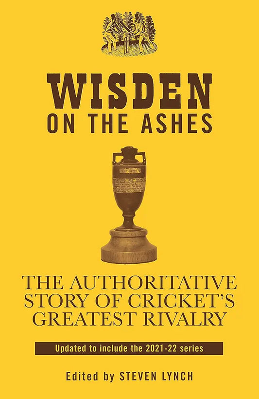 Wisden on the Ashes: The Authoritative Story of Cricket's Greatest Rivalry by Steven Lynch