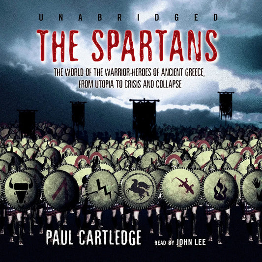 The Spartans: The World of the Warrior-Heroes of Ancient Greece, From Utopia To Crisis and Collapse by Paul Cartledge book cover