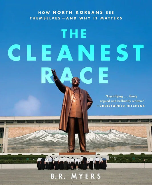 The Cleanest Race: How North Koreans See Themselves and Why It Matters by B. R. Myers book cover