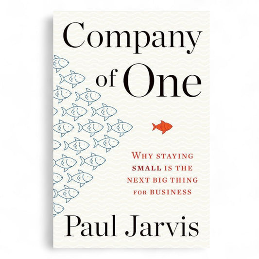 Company of One by Paul Jarvis — Why Staying Small is the Next Big Thing for Business