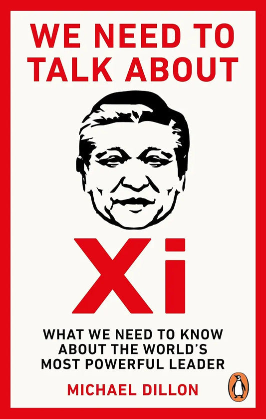 We Need To Talk About Xi: What We Need to Know about the World's Most Powerful Leader by Michael Dillon book cover