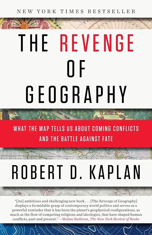 The Revenge of Geography: What the Map Tells Us About Coming Conflicts and the Battle Against Fate
 by Robert D. Kaplan
